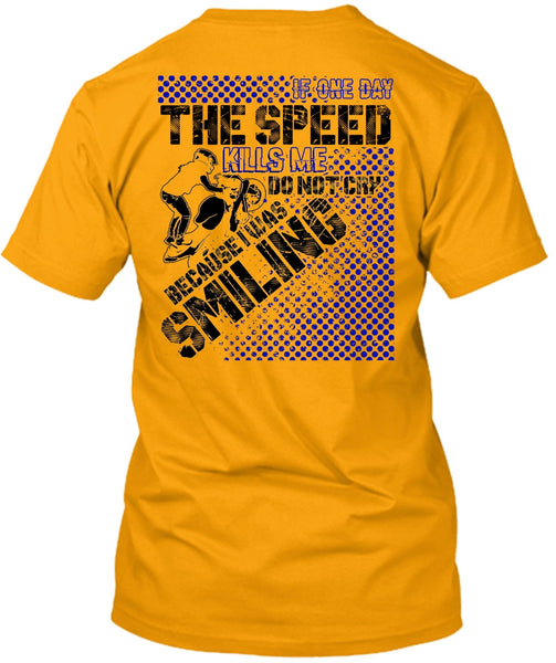 One Day The Speed Kills Me Do Not Cry T Shirt, I Love Biker T Shirt
