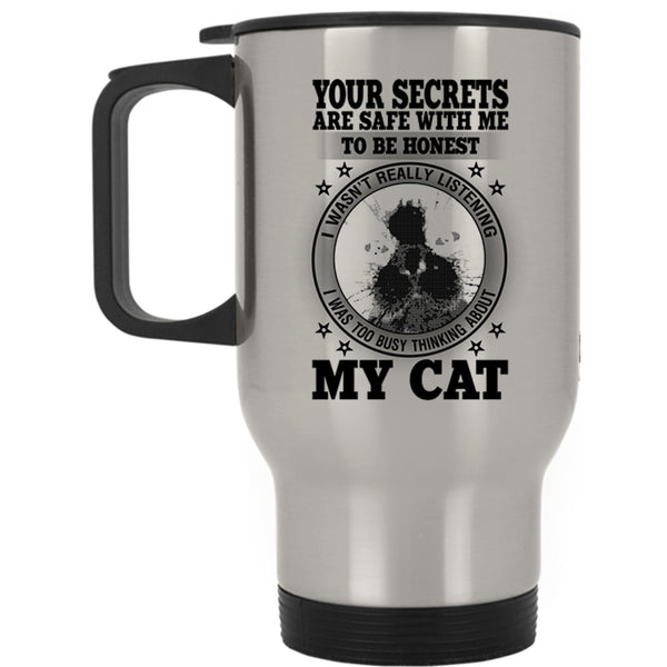 I was Too Busy Thinking About My Cat Travel Mug, Your Secrets Are Safe With Me To Be Honest Mug