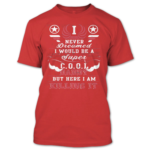 I Never Dreamed T Shirt, I'd Be A Cool Daddy T Shirt
