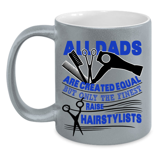 Best Dad Ever Coffee Mug, Only The Finest Dads Raise Hairstylists Accent Mug