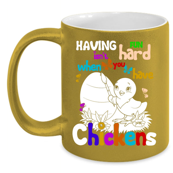 Having Fun Isn't Hard Coffee Mug, When You Have Chickens Coffee Cup