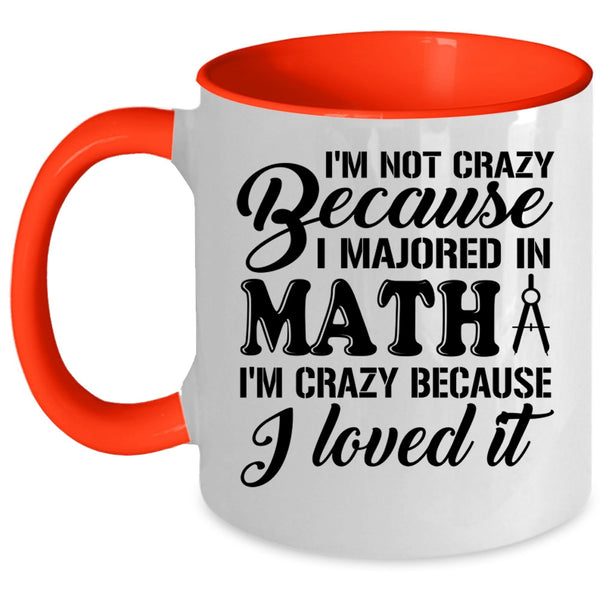 I'm Crazy Because I Loved It Coffee Mug, I'm Not Crazy Because I Majored In Math Accent Mug