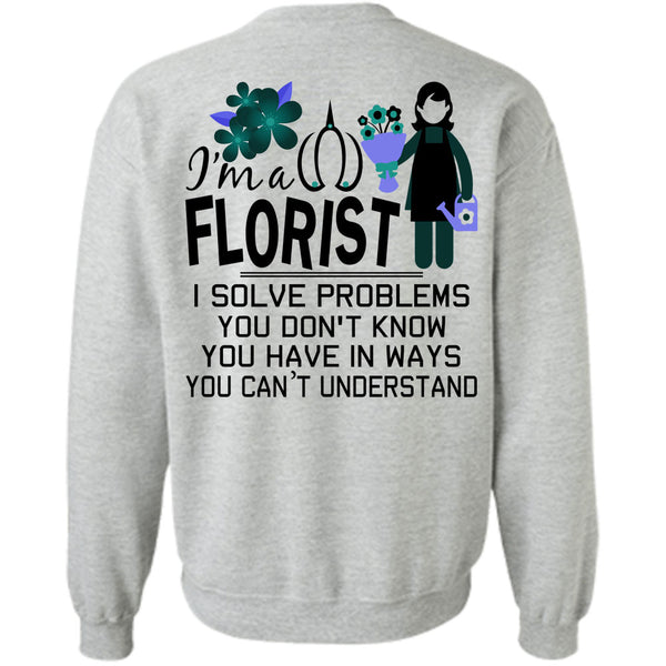 Being A Florist T Shirt, I'm A Florist I Solve Problems Sweatshirt