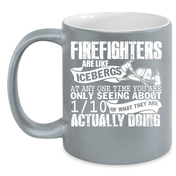 Firefighters Are Like Icebergs Coffee Mug, Best Firefighter Coffee Cup