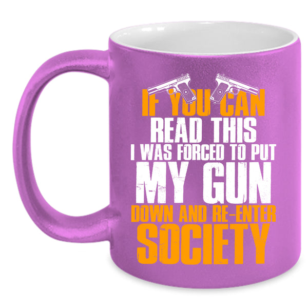 If You Can Read This Coffee Mug, I Was Forced To Put My Gun Down Coffee Cup