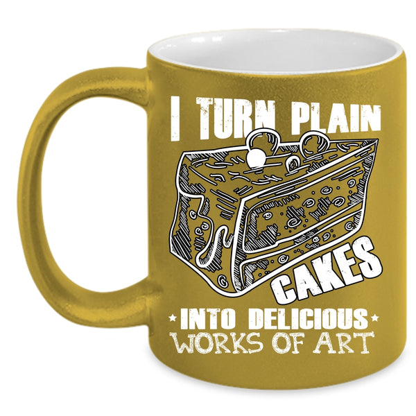 I Turn Plain Cakes Into Art Coffee Mug, Works Of Art Coffee Cup