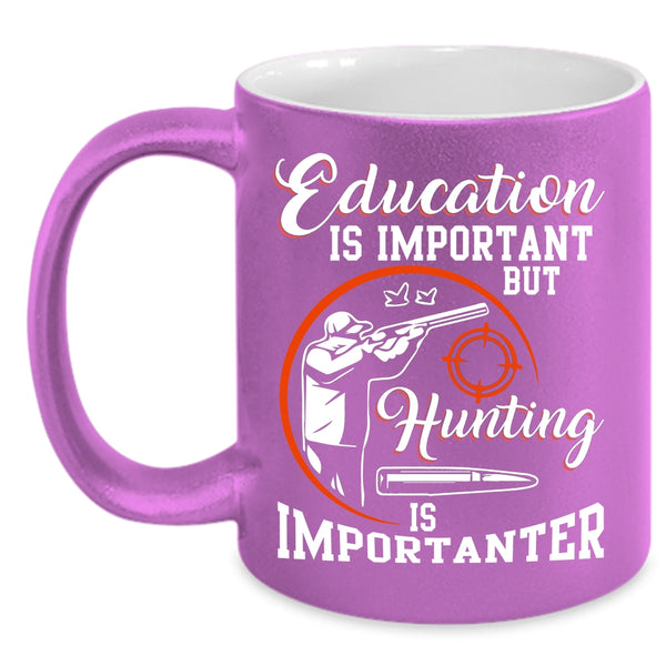 Education Is Important Coffee Mug, Hunting Is Importanter Coffee Cup