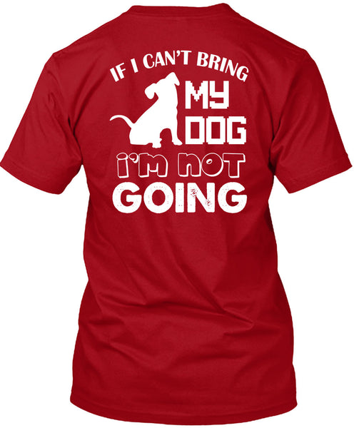 If I Can't Bring My Dog I'm Not Going T Shirt, I Love My Life T Shirt