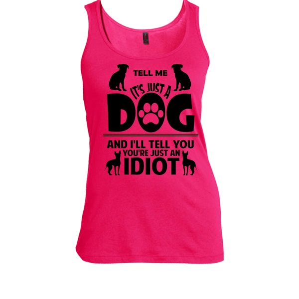 Tell Me It's Just A Dog I'll Tell You You're Just An Idiot Shirt, Cute Dog Shirt