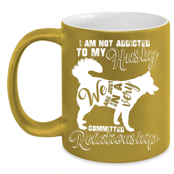 I Am Not Assicted To My Husky Coffee Mug, Cool Husky Coffee Cup