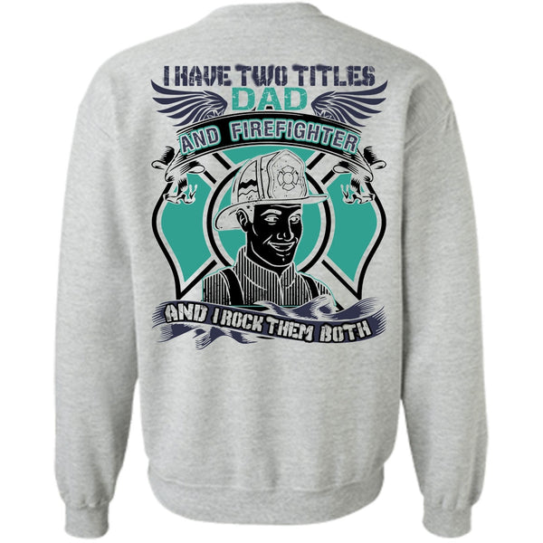 I Love Firefighter T Shirt, I Have Two Titles Dad And Firefighter Sweatshirt