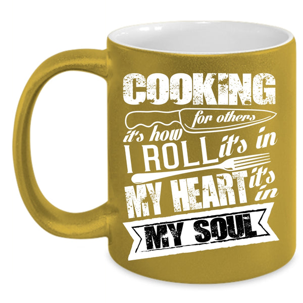 Cooking For Others Coffee Mug, It's In My Heart It's In My Soul Coffee Cup