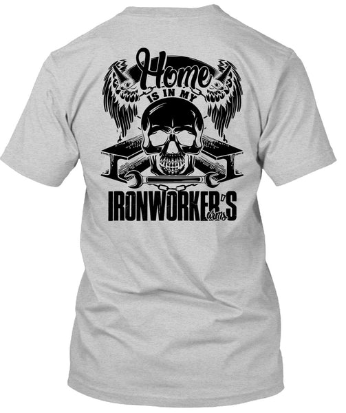 Home Is In My Ironworker's Arms T Shirt, I Love Ironworker T Shirt