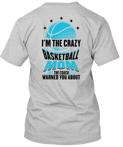 I'm The Crazy Basketball Mom T Shirt, Being A Mom T Shirt