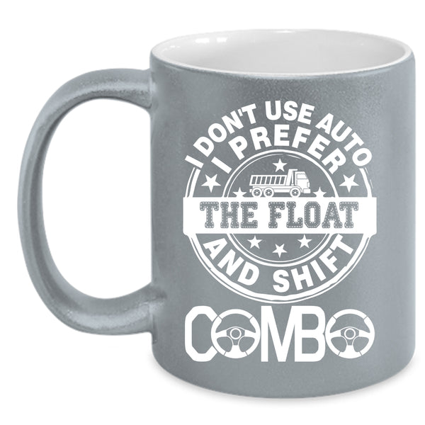 I Don't Use Auto I Prefer The Float Coffee Mug, Truck Driving Coffee Cup