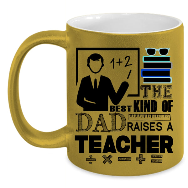 Cool Teacher Dad Coffee Mug, The Best Kind Of Dad Raises A Teacher Accent Mug