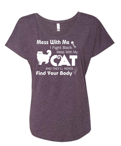 Mess With Me I Fight Back Mess With My Cat T Shirt, They'll Never Find Your Body T Shirt (Ladies' Triblend Dolman Sleeve)