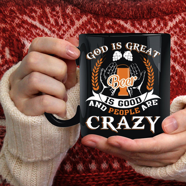 God Is Great Beer Is Good Coffee Mug, People Are carzy Coffee Cup