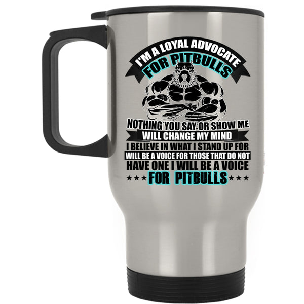 I Will Be A Voice For Pitbulls Travel Mug, I'm A Loyal Advocate For Pitbulls Mug