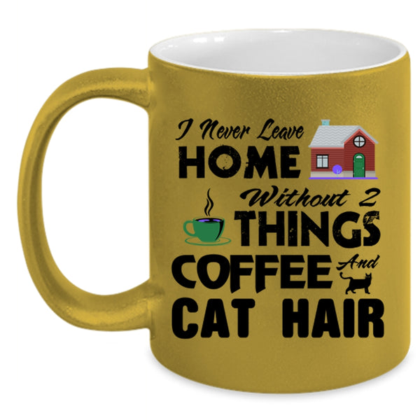 I Never Leave Home Without 2 Things Coffee And Cat Hair Mug