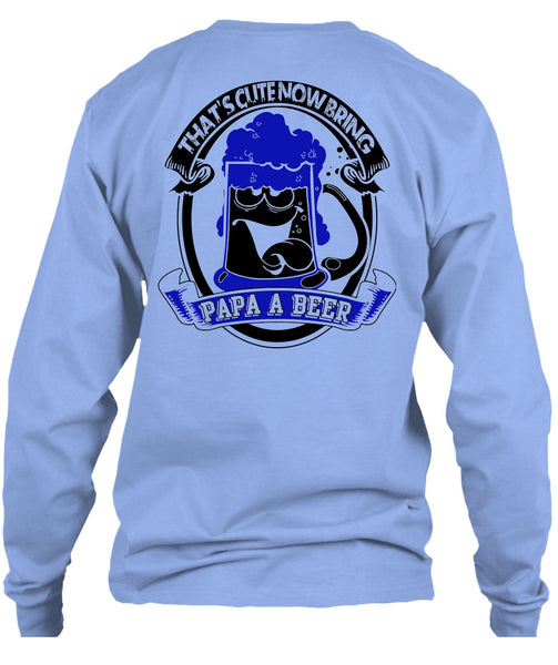 That's Cute Now Bring Papa A Beer T Shirt, I Love Beer T Shirt