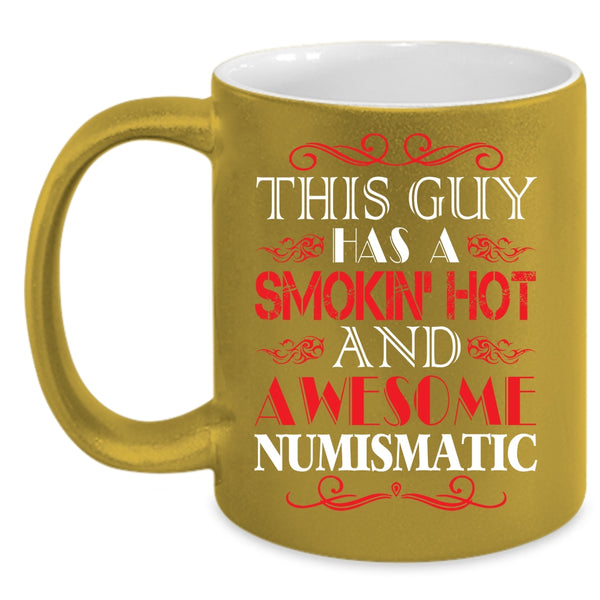 This Guy Has A Hot And Awesome Numismatic Coffee Mug, Cool Husband Coffee Cup