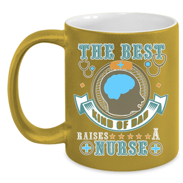 The Best Kind Of Dad Raises A Nurse Coffee Mug, Awesome Dad Coffee Cup