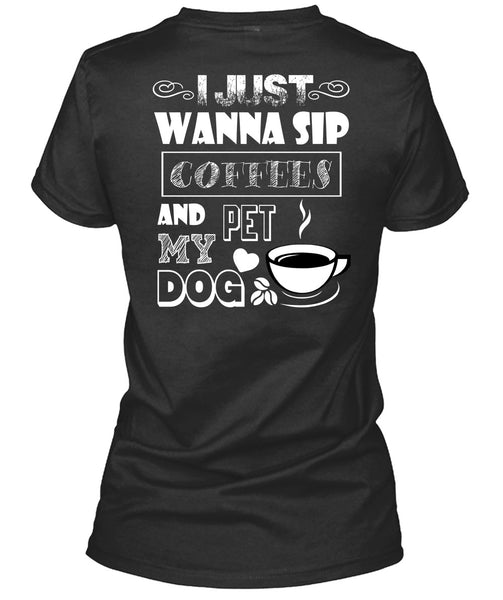 I Just Wanna Sip Coffees And Pet My Dog T Shirt, I Love My Dog T Shirt