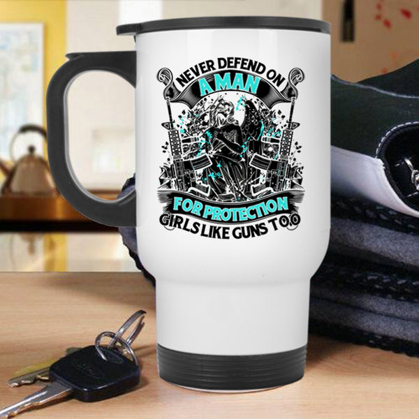 Cool Travel Mug, Never Defend On A Man For Protection Girls Mug