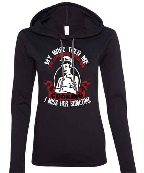 My Wife Told Me T Shirt, Choose Her Of Cooking T Shirt (Anvil Ladies Ringspun Hooded)