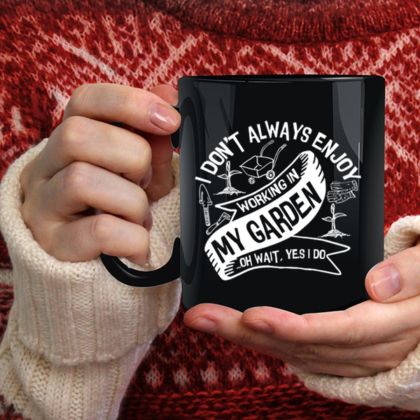 I Always Enjoy Working In My Garden Coffee Mug, Funny Gardening Coffee Cup