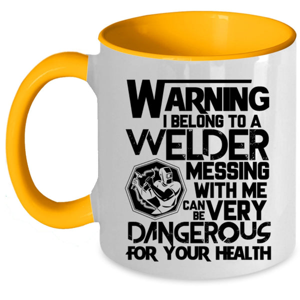 Messing With Me Can Be Very Dangerous Coffee Mug, I Belong To A Welder Accent Mug