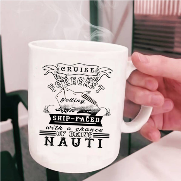 Chance Of Being Nauti Coffee Mug, Cruise Forecast Getting Ship Faced Cup