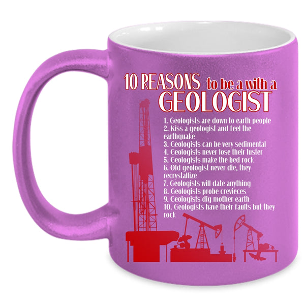 10 Reasons To Be A With A Geologist Coffee Mug, Cool Geologist Coffee Cup