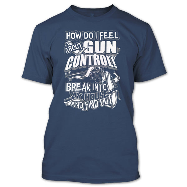 How Do I Feel About Gun Control T Shirt, Break Into My House T Shirt