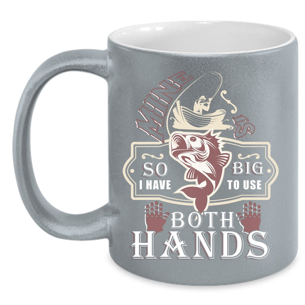 I Have To Use Both Hands Coffee Mug, Funny Fishing Coffee Cup