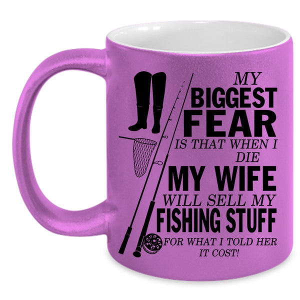 My Wife Will Sell My Fishing Stuff Coffee Mug, My Biggest Fear Accent Mug