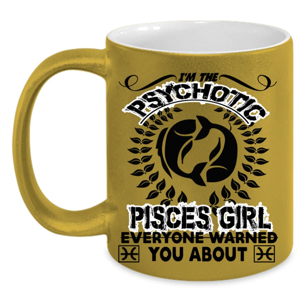 Birthday Gift For Mom Coffee Mug, I'm The Psychotic Pisces Girl Accent Mug