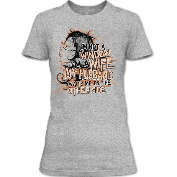 I'm Not A Window T Shirt, My Husband Awaits Me T Shirt