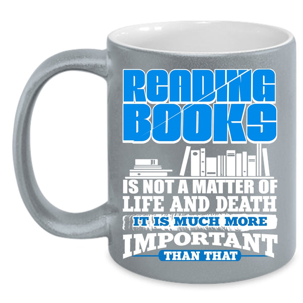 Reading Books Coffee Mug, It Is Much More Important Coffee Cup