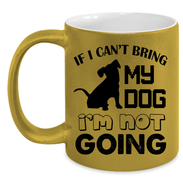 I'm Not Going Coffee Mug, If I Can't Bring My Dog Accent Mug