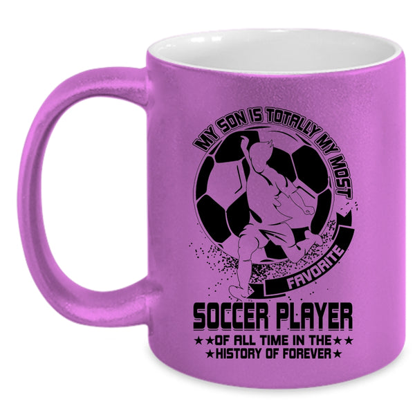 Cute Coffee Mug, My Son Is Totally My Most Favorite Soccer Player Accent Mug