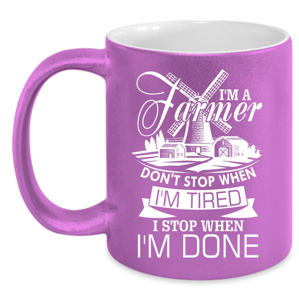 I'm A Farmer Coffee Mug, I Stop When I'm Done Coffee Cup