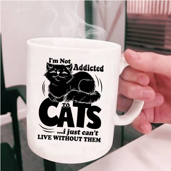 I Just Can't Live Without Them Coffee Mug, I'm Not Addicted To Cats Cup