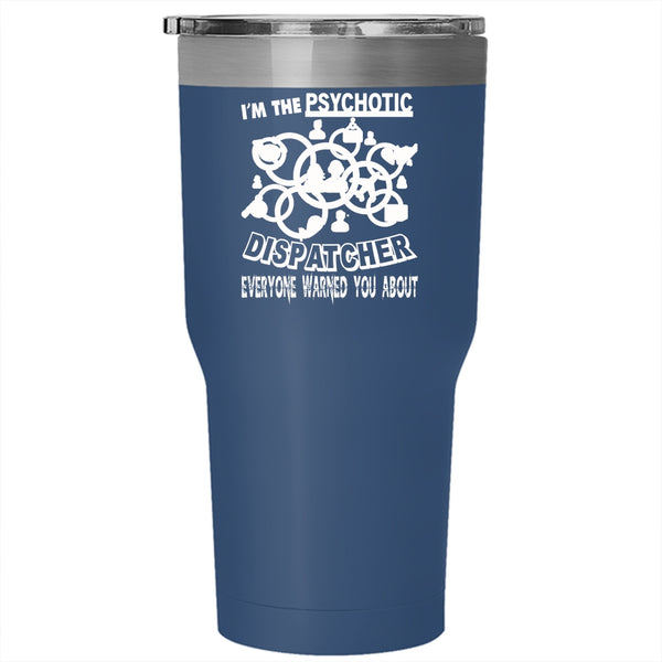 I'm The Psychotic Dispatcher Tumbler 30 oz Stainless Steel, Cool Dispatcher Travel Mug