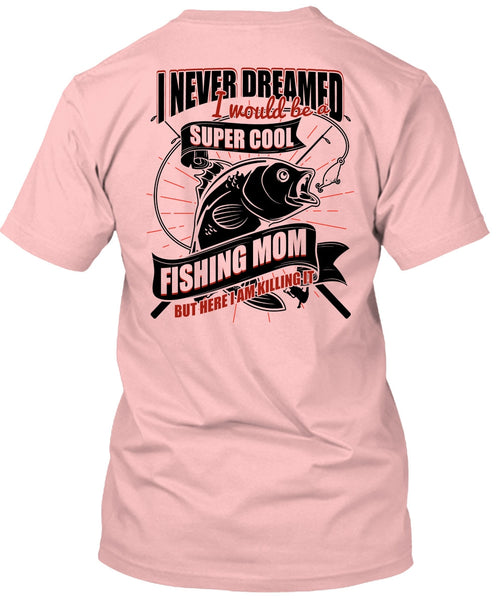 I Would Be A Cool Fishing Mom T Shirt, I Love Fishing T Shirt