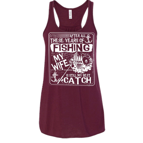 After All These Years Of Fishing T Shirt, My Wife Is Still My Best Catch Tank Top