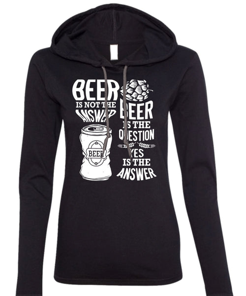 Beer Is Not The Answer T Shirt, Beer Is The Question T Shirt (Anvil Ladies Ringspun Hooded)