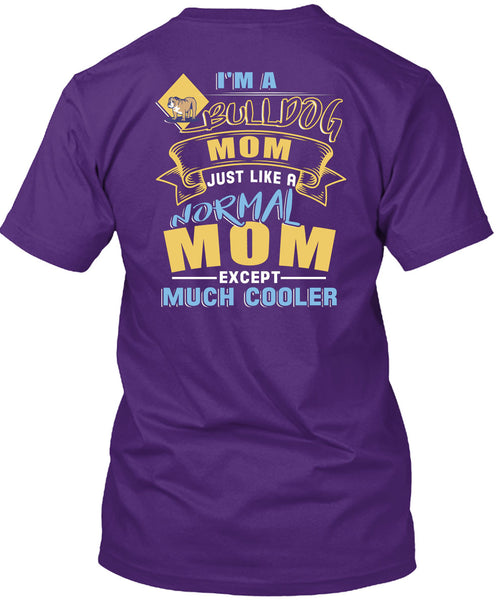 I'm A Bulldog Mom Just Like A Normal Mom Except Much Cooler T Shirt, Being A Mother T Shirt
