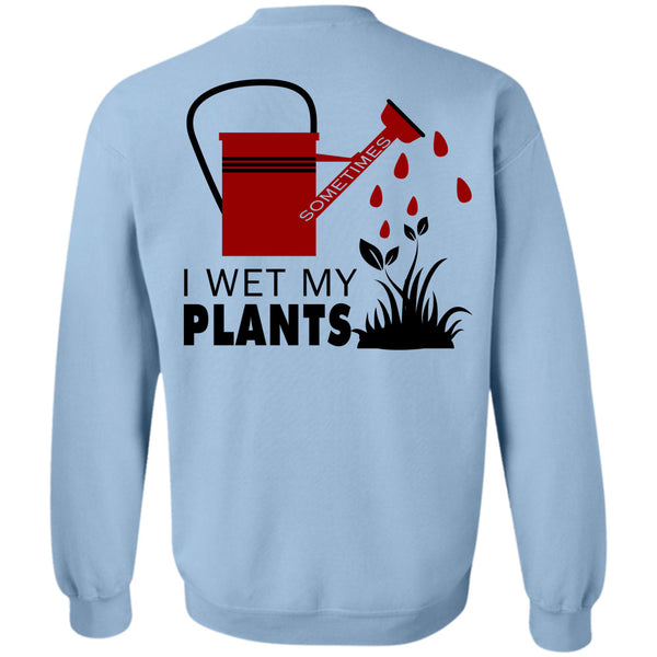 Being A Gardener T Shirt, I Wet My Plants Sweatshirt